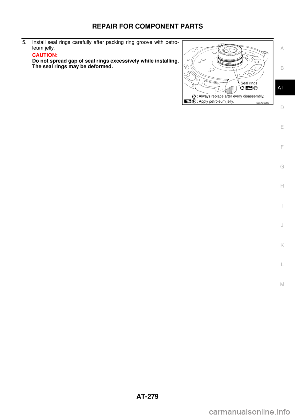 NISSAN TEANA 2003  Service Manual REPAIR FOR COMPONENT PARTS
AT-279
D
E
F
G
H
I
J
K
L
MA
B
AT
 
5. Install seal rings carefully after packing ring groove with petro-
leum jelly.
CAUTION:
Do not spread gap of seal rings excessively whi