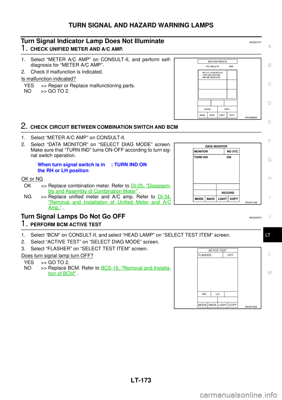 NISSAN TEANA 2003  Service Manual TURN SIGNAL AND HAZARD WARNING LAMPS
LT-173
C
D
E
F
G
H
I
J
L
MA
B
LT
 
Turn Signal Indicator Lamp Does Not IlluminateBKS001PY
1. CHECK UNIFIED METER AND A/C AMP.
1. Select “METER A/C AMP” on CONS