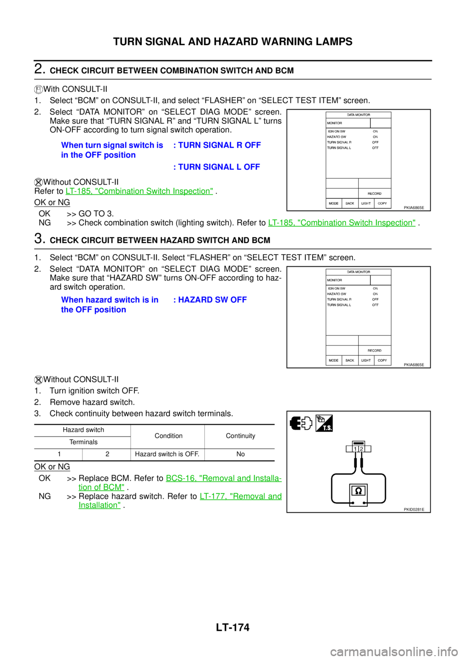NISSAN TEANA 2003  Service Manual LT-174
TURN SIGNAL AND HAZARD WARNING LAMPS
 
2. CHECK CIRCUIT BETWEEN COMBINATION SWITCH AND BCM 
With CONSULT-II
1. Select “BCM” on CONSULT-II, and select “FLASHER” on “SELECT TEST ITEM”