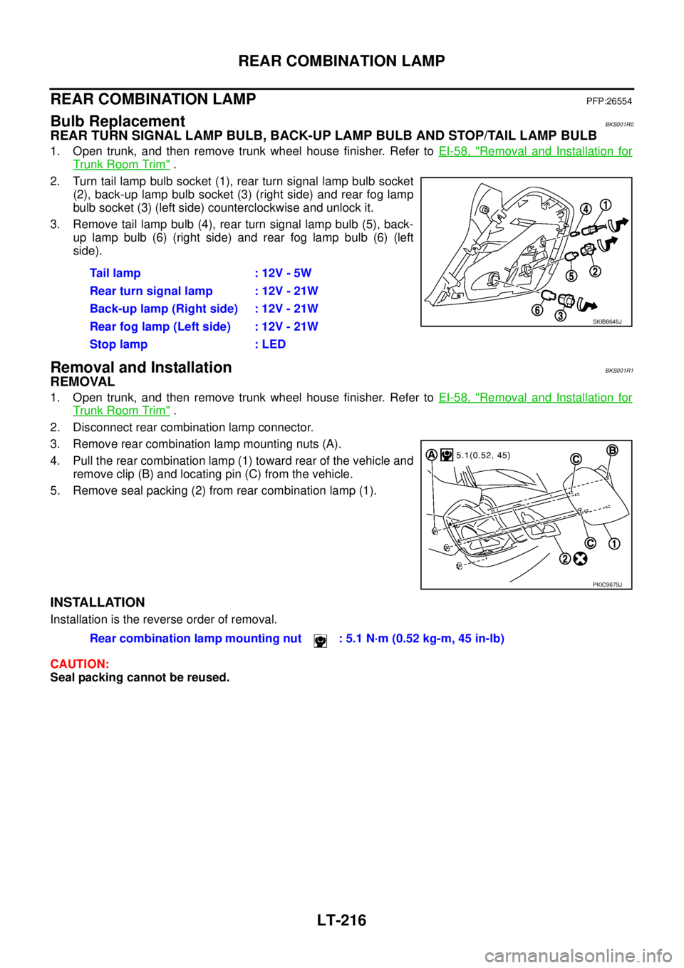 NISSAN TEANA 2003  Service Manual LT-216
REAR COMBINATION LAMP
 
REAR COMBINATION LAMPPFP:26554
Bulb ReplacementBKS001R0
REAR TURN SIGNAL LAMP BULB, BACK-UP LAMP BULB AND STOP/TAIL LAMP BULB
1. Open trunk, and then remove trunk wheel 