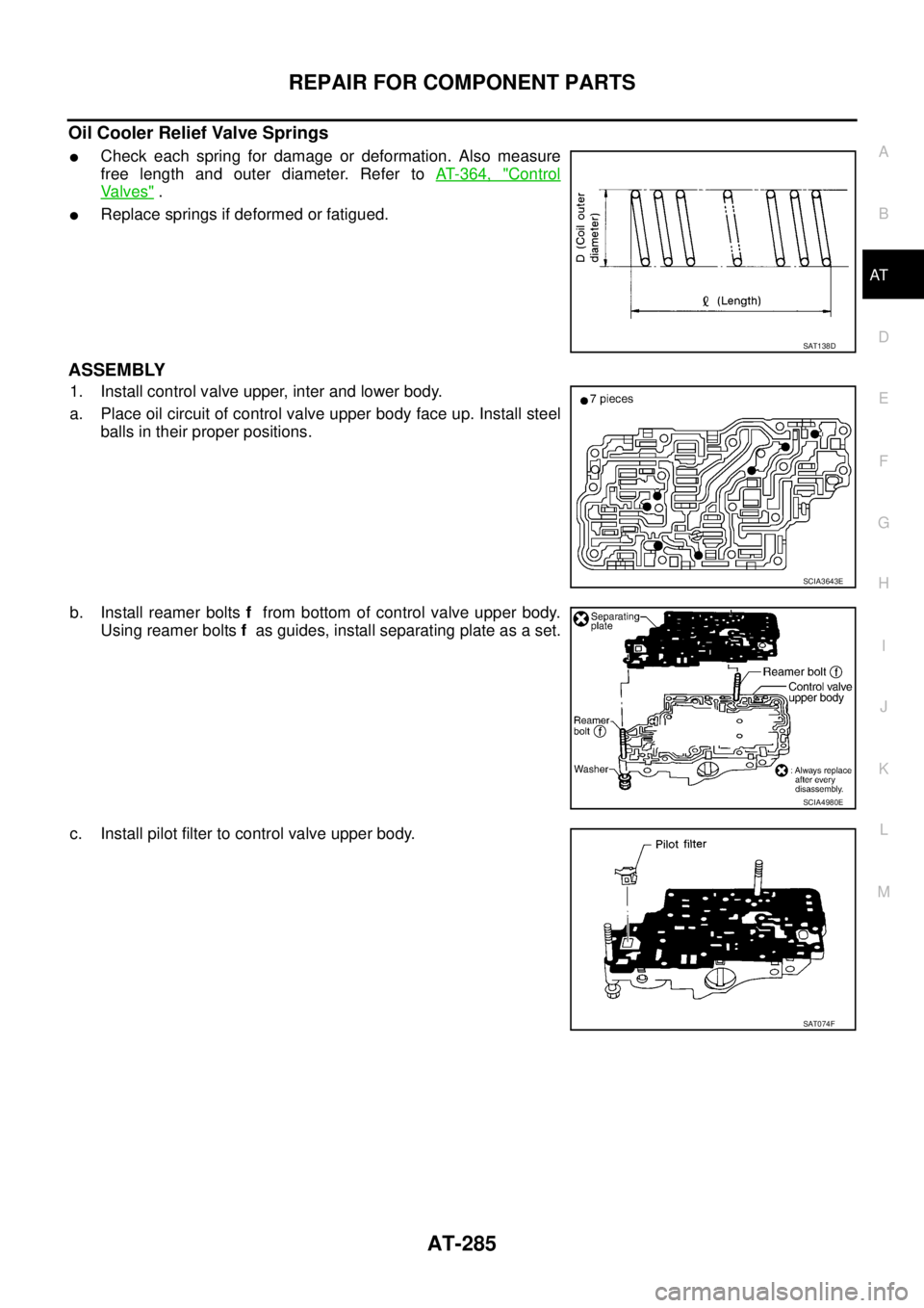 NISSAN TEANA 2003  Service Manual REPAIR FOR COMPONENT PARTS
AT-285
D
E
F
G
H
I
J
K
L
MA
B
AT
 
Oil Cooler Relief Valve Springs
Check each spring for damage or deformation. Also measure
free length and outer diameter. Refer to AT- 3 