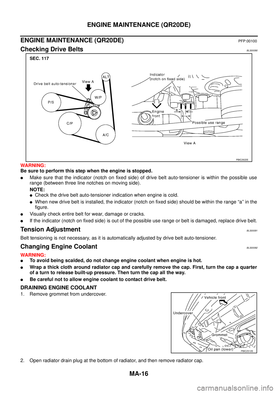 NISSAN TEANA 2003  Service Manual MA-16
ENGINE MAINTENANCE (QR20DE)
 
ENGINE MAINTENANCE (QR20DE)PFP:00100
Checking Drive BeltsBLS00090
WARNING:
Be sure to perform this step when the engine is stopped.
Make sure that the indicator (n
