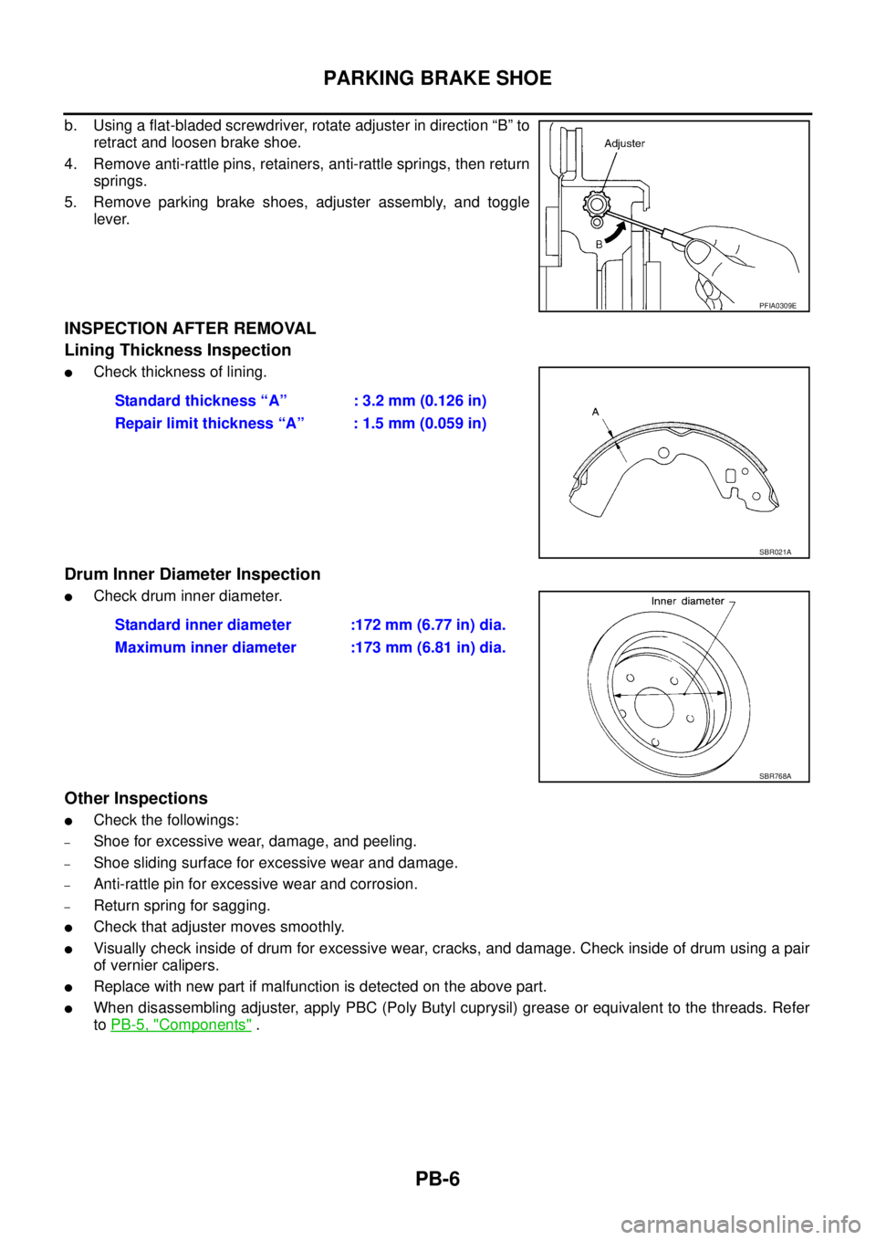 NISSAN TEANA 2003  Service Manual PB-6
PARKING BRAKE SHOE
 
b. Using a flat-bladed screwdriver, rotate adjuster in direction “B” to
retract and loosen brake shoe.
4. Remove anti-rattle pins, retainers, anti-rattle springs, then re