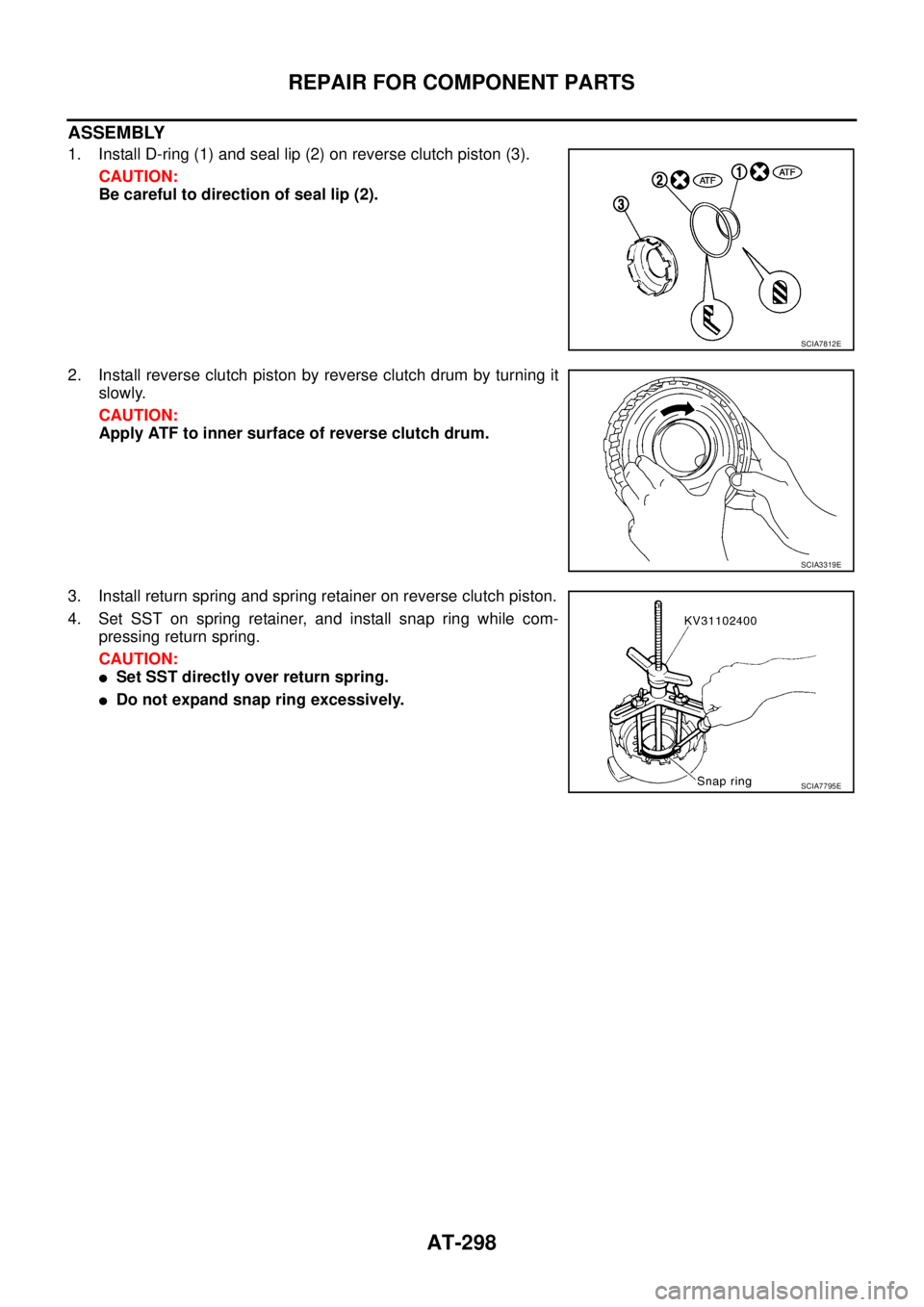 NISSAN TEANA 2003  Service Manual AT-298
REPAIR FOR COMPONENT PARTS
 
ASSEMBLY
1. Install D-ring (1) and seal lip (2) on reverse clutch piston (3).
CAUTION:
Be careful to direction of seal lip (2).
2. Install reverse clutch piston by 