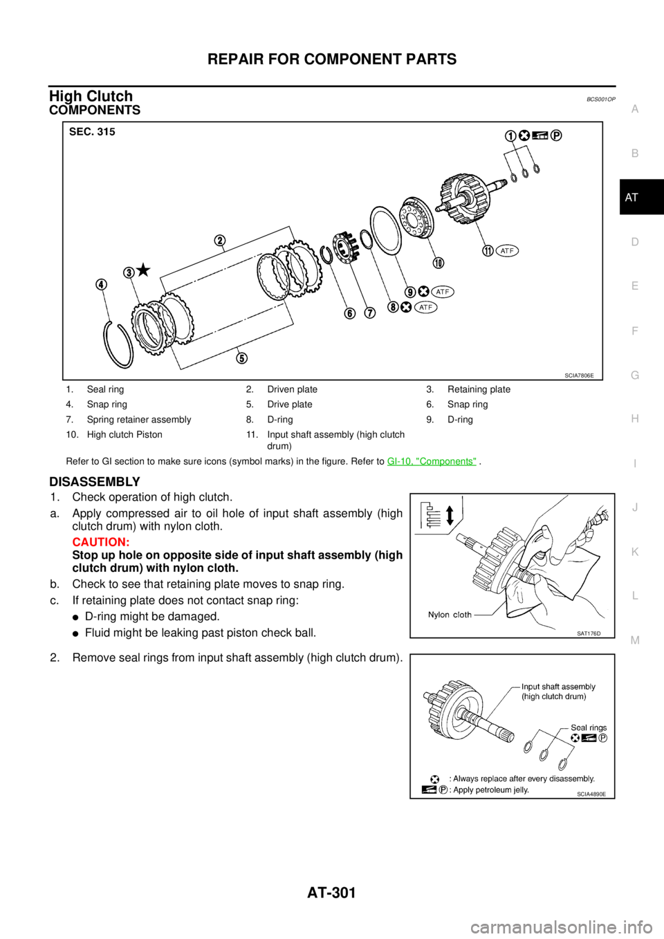 NISSAN TEANA 2003  Service Manual REPAIR FOR COMPONENT PARTS
AT-301
D
E
F
G
H
I
J
K
L
MA
B
AT
 
High ClutchBCS001OP
COMPONENTS
DISASSEMBLY
1. Check operation of high clutch.
a. Apply compressed air to oil hole of input shaft assembly 