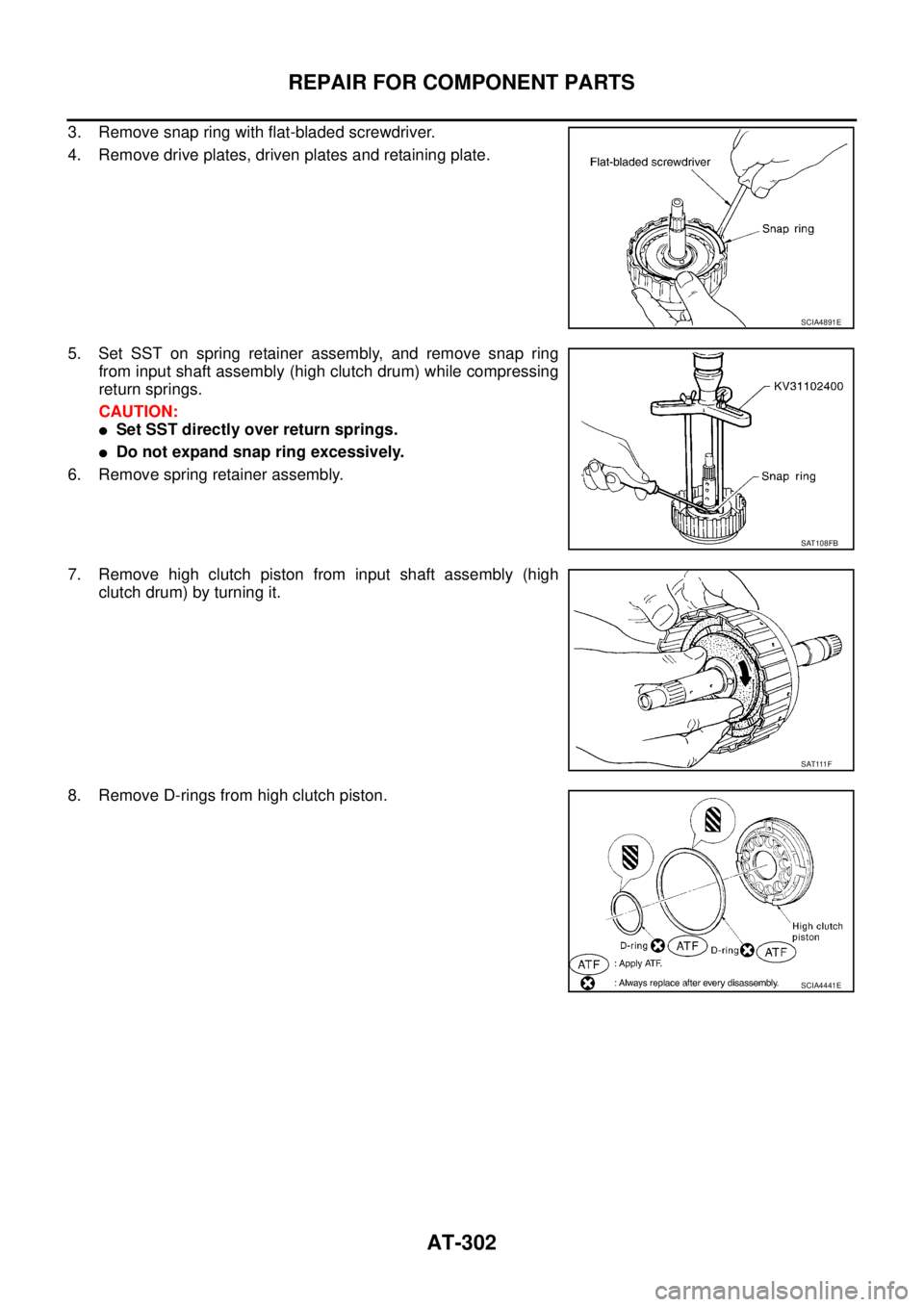 NISSAN TEANA 2003  Service Manual AT-302
REPAIR FOR COMPONENT PARTS
 
3. Remove snap ring with flat-bladed screwdriver.
4. Remove drive plates, driven plates and retaining plate.
5. Set SST on spring retainer assembly, and remove snap