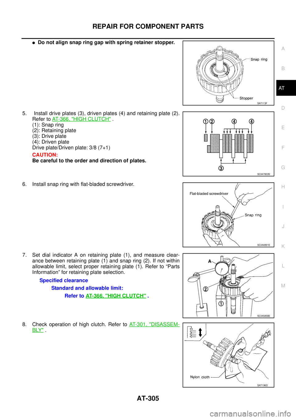 NISSAN TEANA 2003  Service Manual REPAIR FOR COMPONENT PARTS
AT-305
D
E
F
G
H
I
J
K
L
MA
B
AT
 
Do not align snap ring gap with spring retainer stopper. 
5.  Install drive plates (3), driven plates (4) and retaining plate (2).
Refer 
