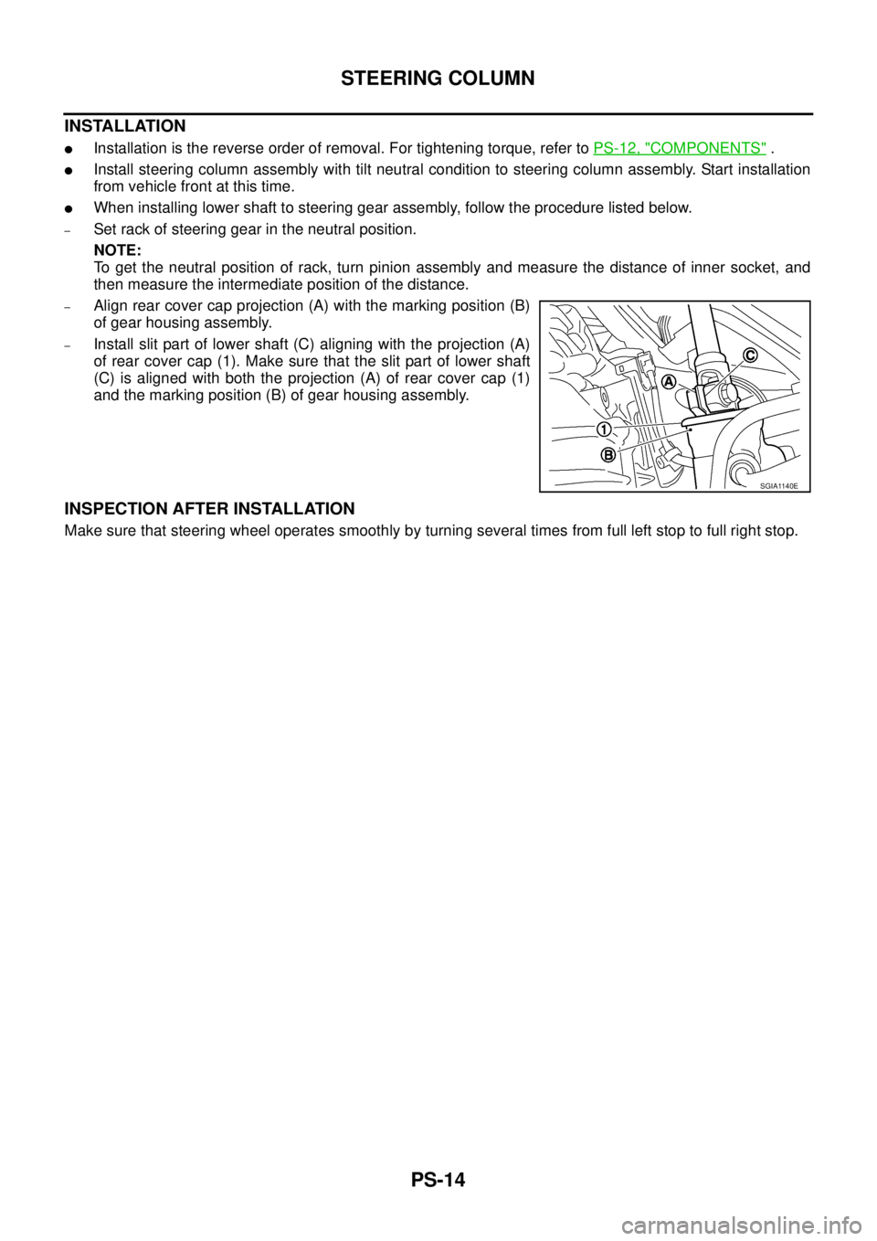 NISSAN TEANA 2003  Service Manual PS-14
STEERING COLUMN
 
INSTALLATION
Installation is the reverse order of removal. For tightening torque, refer to PS-12, "COMPONENTS" .
Install steering column assembly with tilt neutral condition 
