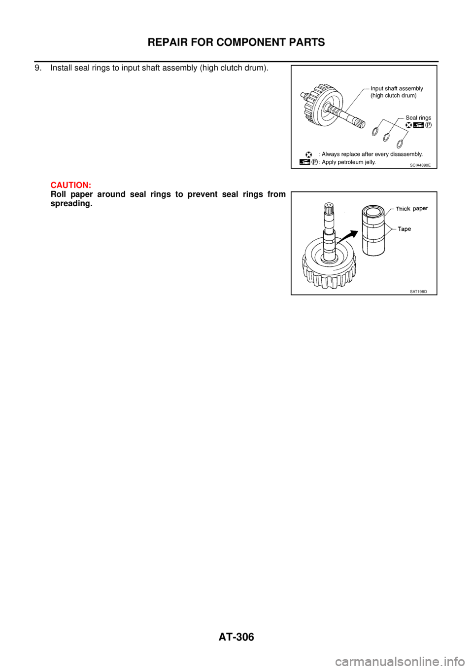 NISSAN TEANA 2003  Service Manual AT-306
REPAIR FOR COMPONENT PARTS
 
9. Install seal rings to input shaft assembly (high clutch drum).
CAUTION:
Roll paper around seal rings to prevent seal rings from
spreading.
SCIA4890E
SAT198D 