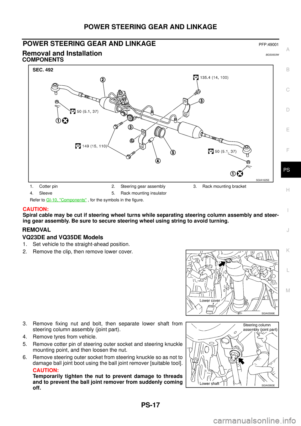 NISSAN TEANA 2003  Service Manual POWER STEERING GEAR AND LINKAGE
PS-17
C
D
E
F
H
I
J
K
L
MA
B
PS
 
POWER STEERING GEAR AND LINKAGEPFP:49001
Removal and InstallationBGS0003W
COMPONENTS
CAUTION:
Spiral cable may be cut if steering whee