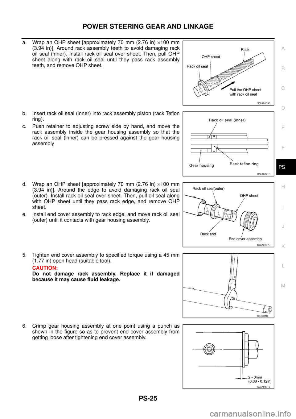 NISSAN TEANA 2003  Service Manual POWER STEERING GEAR AND LINKAGE
PS-25
C
D
E
F
H
I
J
K
L
MA
B
PS
 
a. Wrap an OHP sheet [approximately 70 mm (2.76 in) ×100 mm
(3.94 in)]. Around rack assembly teeth to avoid damaging rack
oil seal (i