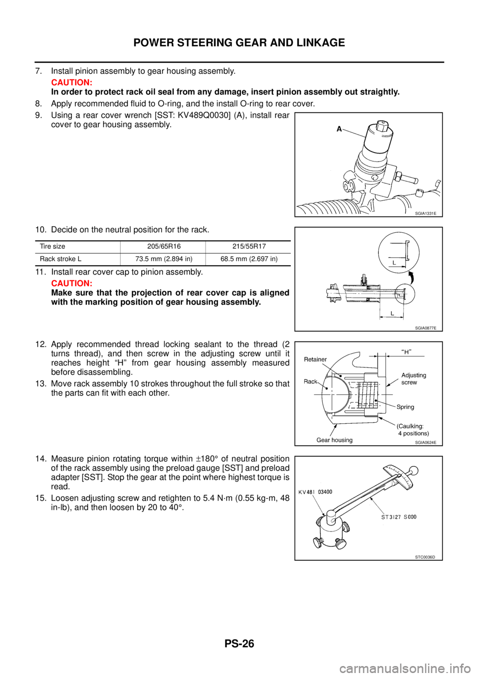 NISSAN TEANA 2003  Service Manual PS-26
POWER STEERING GEAR AND LINKAGE
 
7. Install pinion assembly to gear housing assembly.
CAUTION:
In order to protect rack oil seal from any damage, insert pinion assembly out straightly.
8. Apply