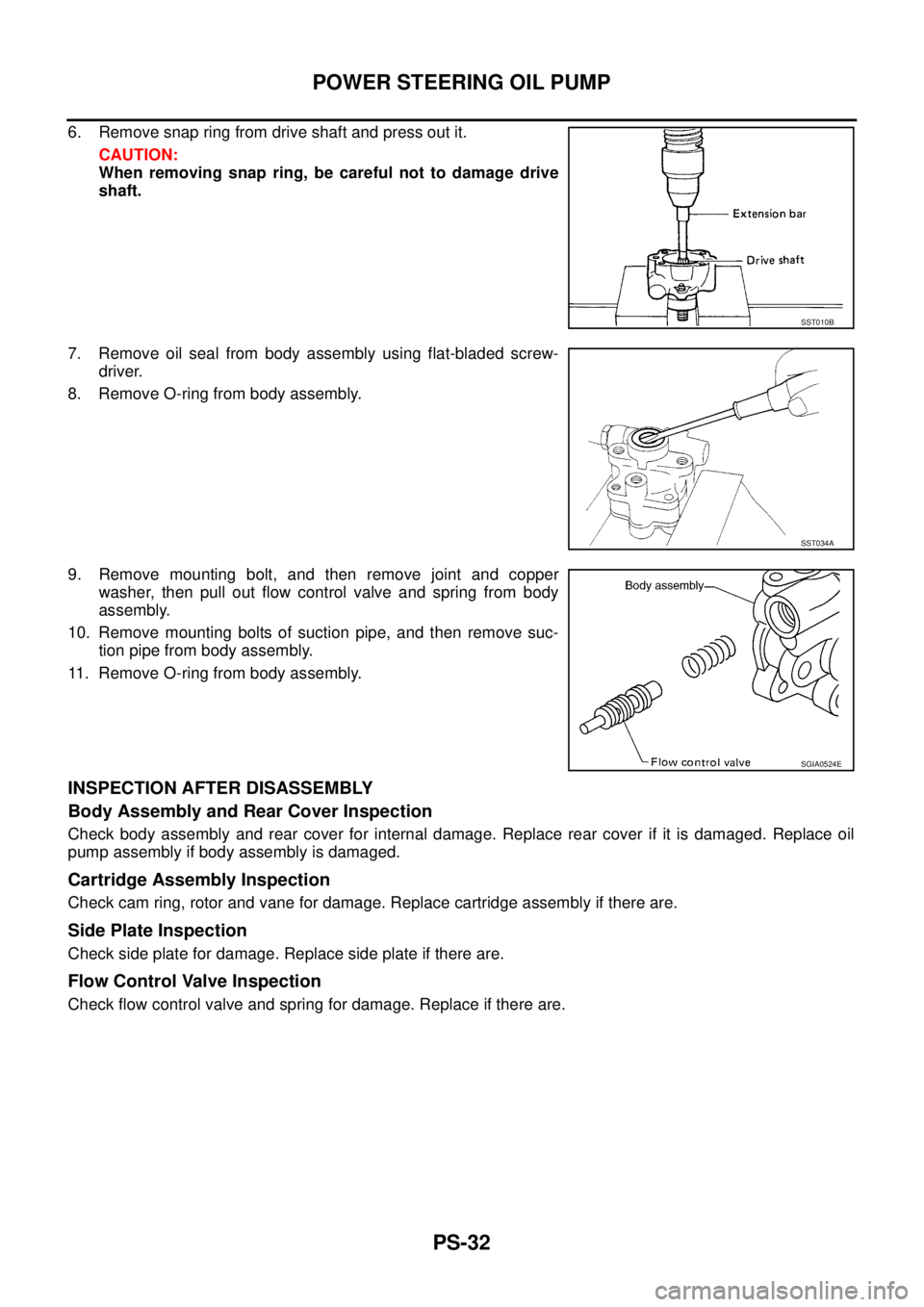 NISSAN TEANA 2003  Service Manual PS-32
POWER STEERING OIL PUMP
 
6. Remove snap ring from drive shaft and press out it.
CAUTION:
When removing snap ring, be careful not to damage drive
shaft.
7. Remove oil seal from body assembly usi