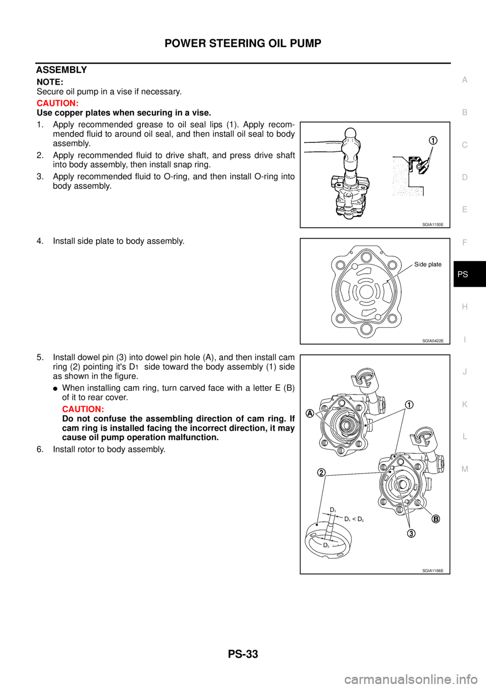 NISSAN TEANA 2003  Service Manual POWER STEERING OIL PUMP
PS-33
C
D
E
F
H
I
J
K
L
MA
B
PS
 
ASSEMBLY
NOTE:
Secure oil pump in a vise if necessary.
CAUTION:
Use copper plates when securing in a vise.
1. Apply recommended grease to oil 