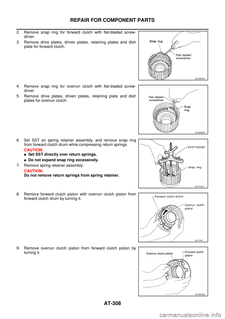 NISSAN TEANA 2003  Service Manual AT-308
REPAIR FOR COMPONENT PARTS
 
2. Remove snap ring for forward clutch with flat-bladed screw-
driver.
3. Remove drive plates, driven plates, retaining plates and dish
plate for forward clutch.
4.