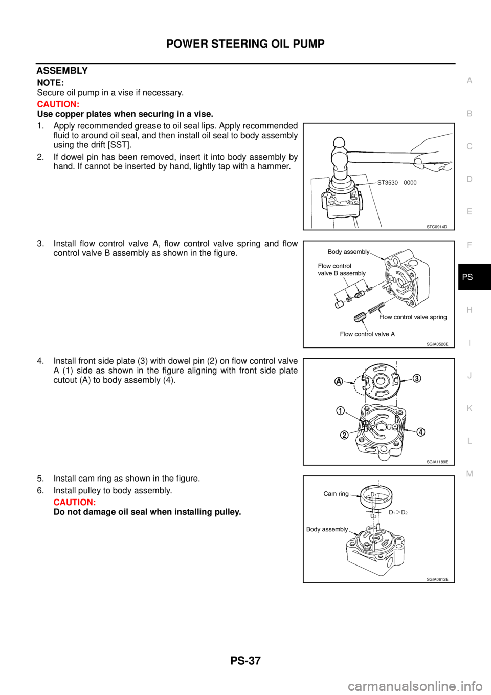 NISSAN TEANA 2003  Service Manual POWER STEERING OIL PUMP
PS-37
C
D
E
F
H
I
J
K
L
MA
B
PS
 
ASSEMBLY
NOTE:
Secure oil pump in a vise if necessary.
CAUTION:
Use copper plates when securing in a vise.
1. Apply recommended grease to oil 