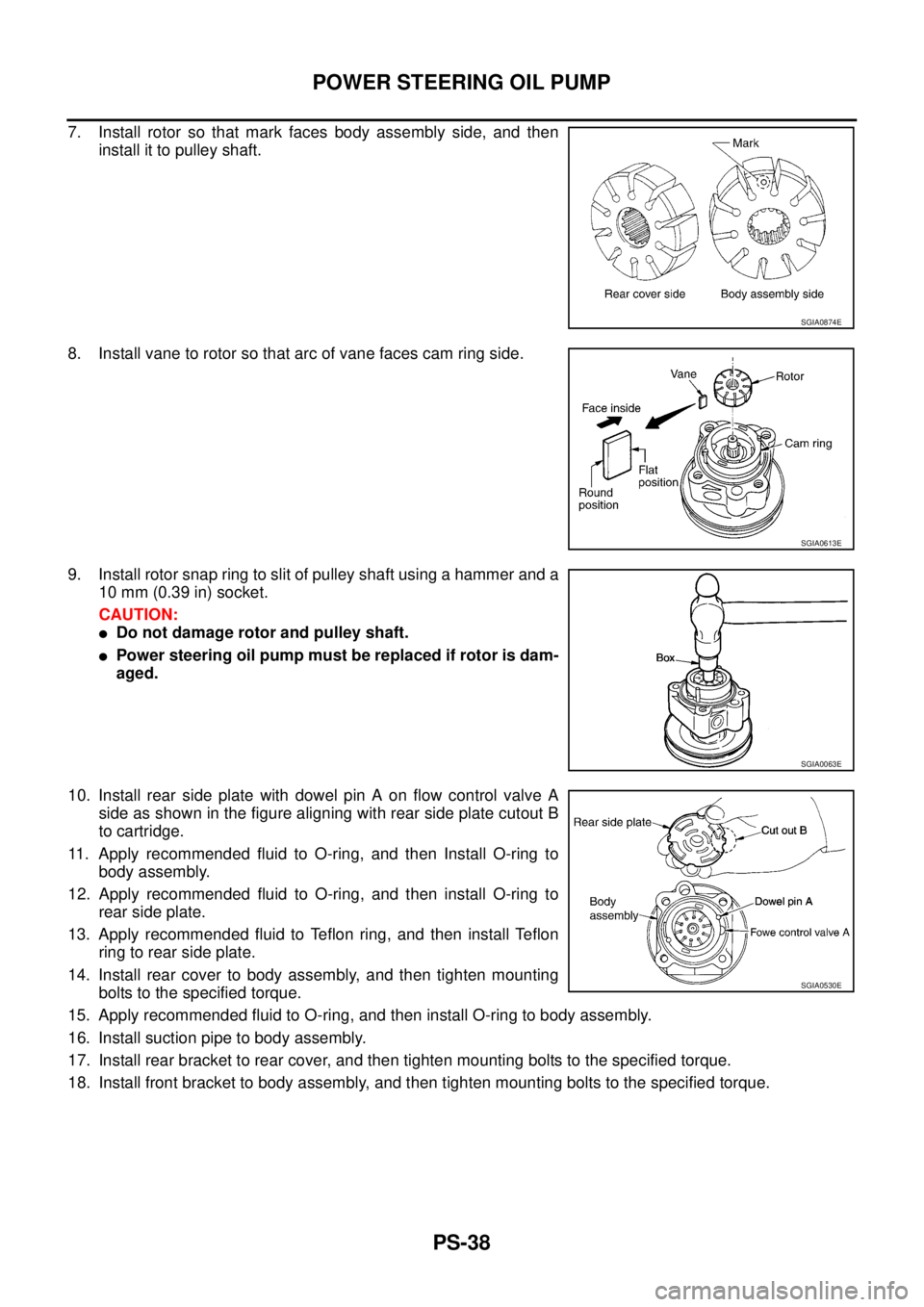 NISSAN TEANA 2003  Service Manual PS-38
POWER STEERING OIL PUMP
 
7. Install rotor so that mark faces body assembly side, and then
install it to pulley shaft.
8. Install vane to rotor so that arc of vane faces cam ring side.
9. Instal