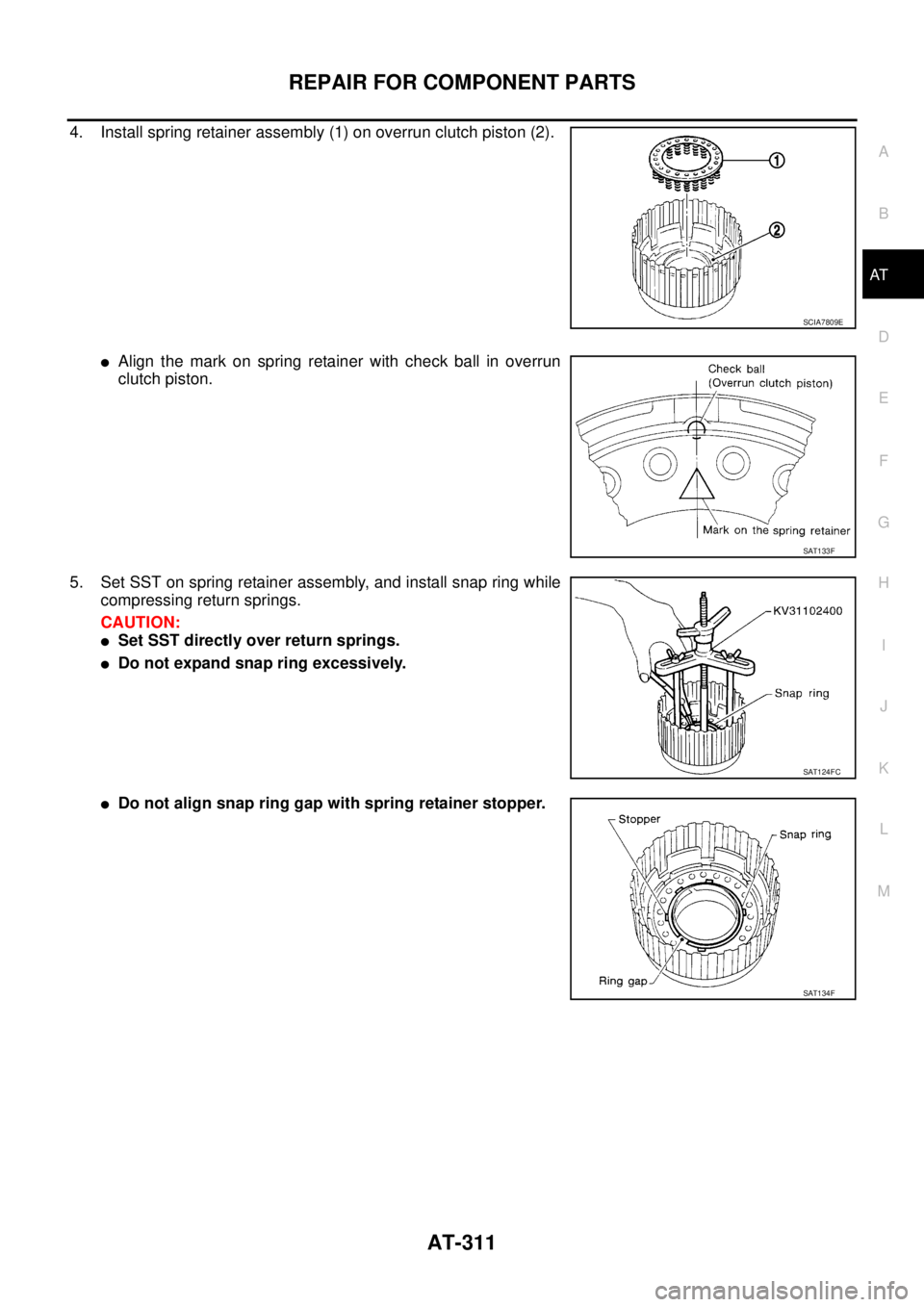 NISSAN TEANA 2003  Service Manual REPAIR FOR COMPONENT PARTS
AT-311
D
E
F
G
H
I
J
K
L
MA
B
AT
 
4. Install spring retainer assembly (1) on overrun clutch piston (2).
Align the mark on spring retainer with check ball in overrun
clutch