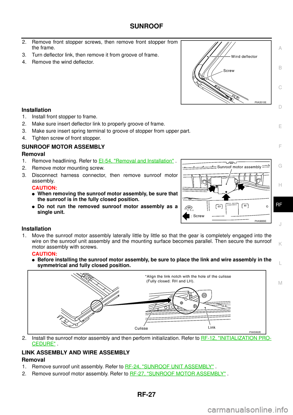 NISSAN TEANA 2003  Service Manual SUNROOF
RF-27
C
D
E
F
G
H
J
K
L
MA
B
RF
 
2. Remove front stopper screws, then remove front stopper from
the frame.
3. Turn deflector link, then remove it from groove of frame.
4. Remove the wind defl