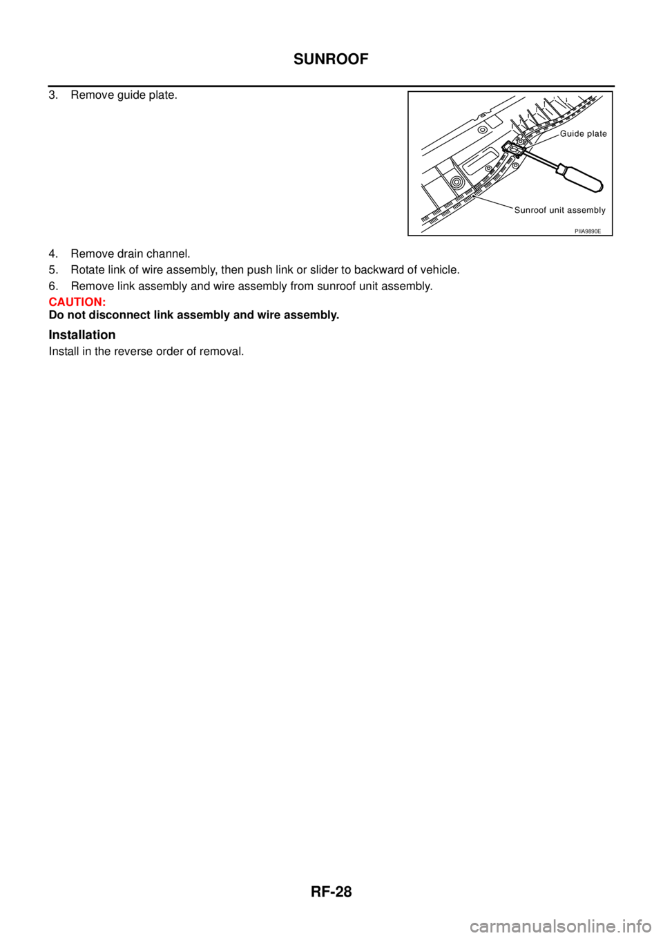 NISSAN TEANA 2003  Service Manual RF-28
SUNROOF
 
3. Remove guide plate.
4. Remove drain channel.
5. Rotate link of wire assembly, then push link or slider to backward of vehicle.
6. Remove link assembly and wire assembly from sunroof