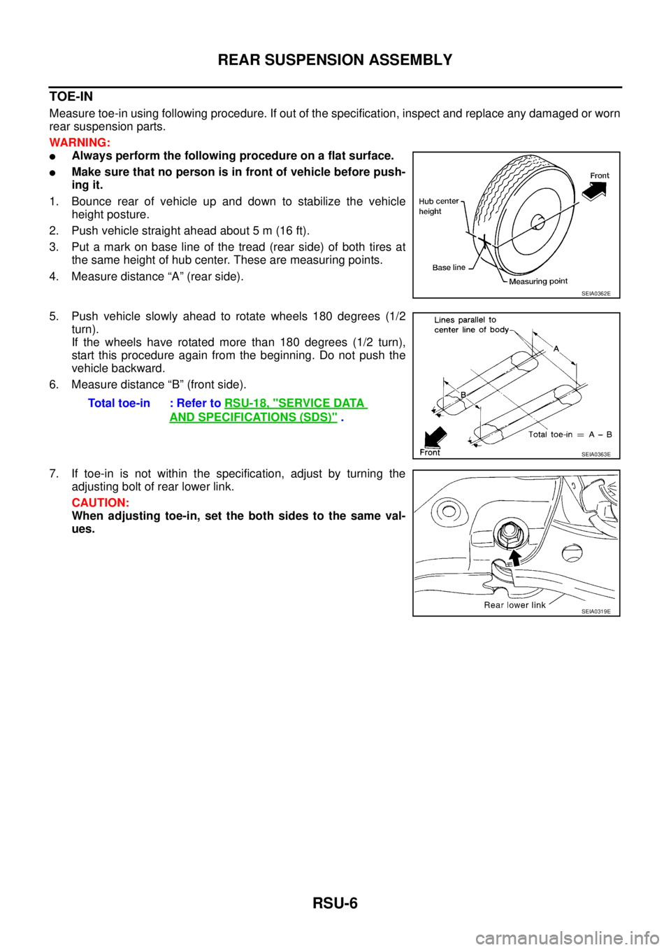NISSAN TEANA 2003  Service Manual RSU-6
REAR SUSPENSION ASSEMBLY
 
TOE-IN
Measure toe-in using following procedure. If out of the specification, inspect and replace any damaged or worn
rear suspension parts.
WARNING:
Always perform t