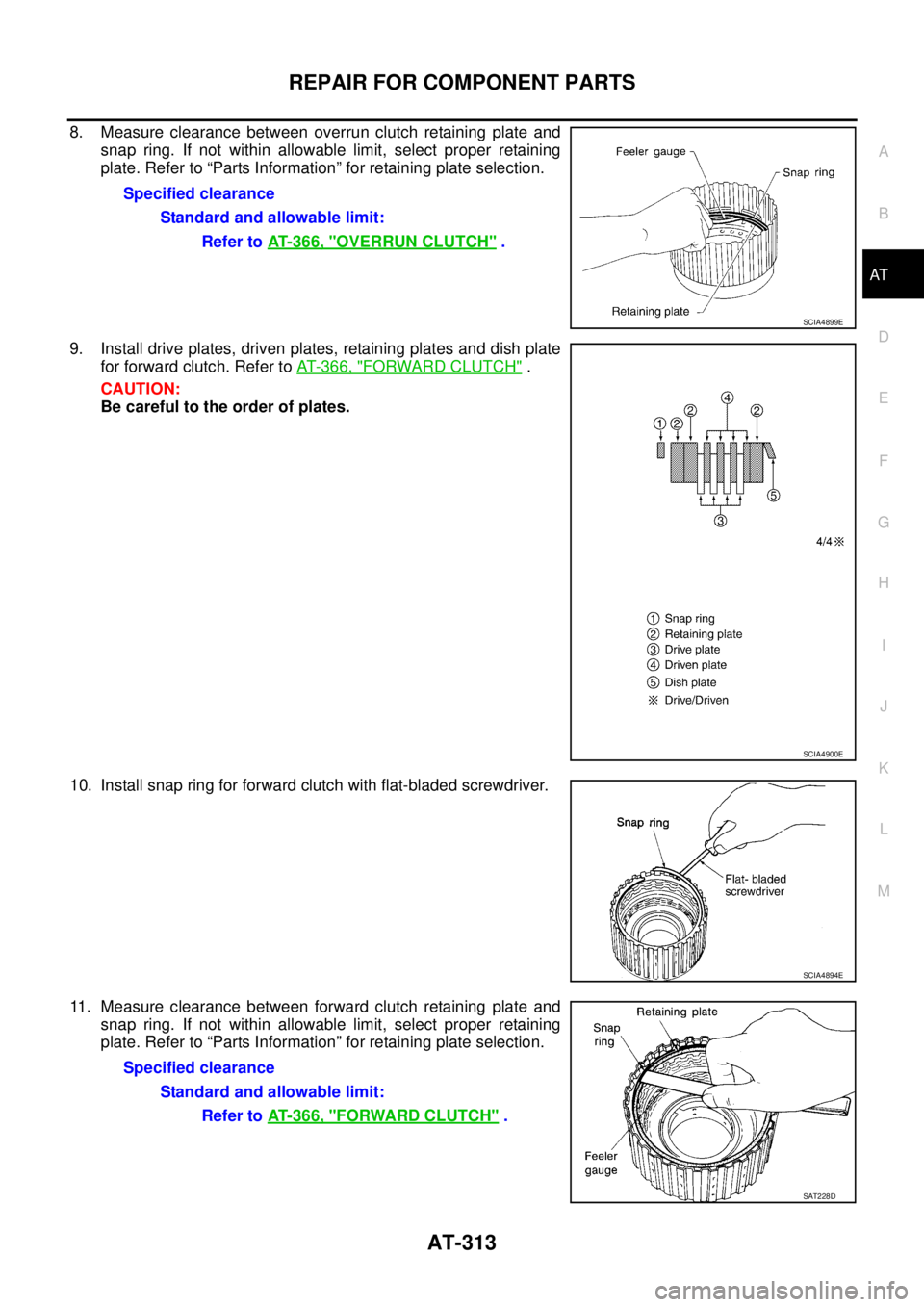 NISSAN TEANA 2003  Service Manual REPAIR FOR COMPONENT PARTS
AT-313
D
E
F
G
H
I
J
K
L
MA
B
AT
 
8. Measure clearance between overrun clutch retaining plate and
snap ring. If not within allowable limit, select proper retaining
plate. R