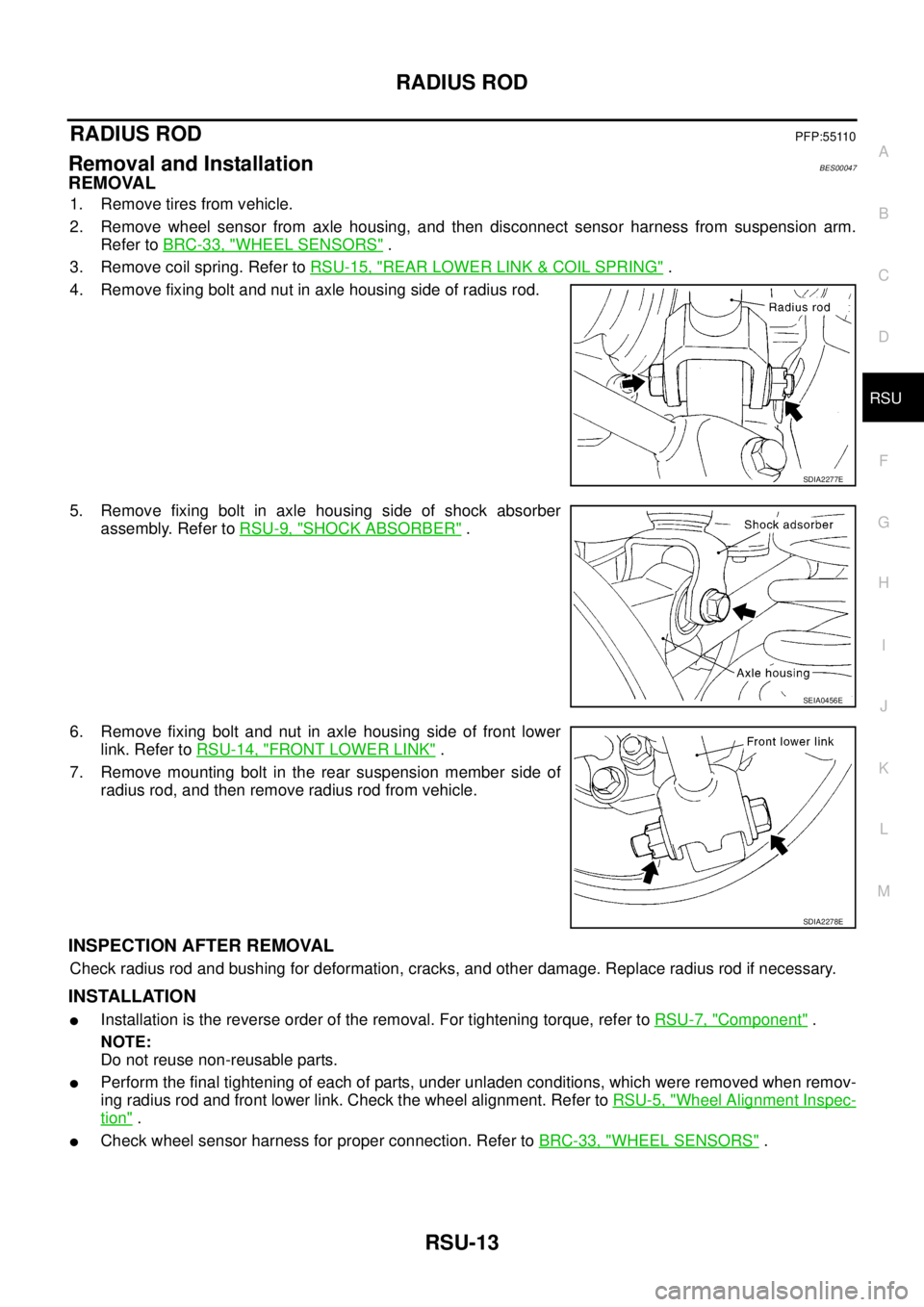 NISSAN TEANA 2003  Service Manual RADIUS ROD
RSU-13
C
D
F
G
H
I
J
K
L
MA
B
RSU
 
RADIUS RODPFP:55110
Removal and InstallationBES00047
REMOVAL
1. Remove tires from vehicle.
2. Remove wheel sensor from axle housing, and then disconnect 