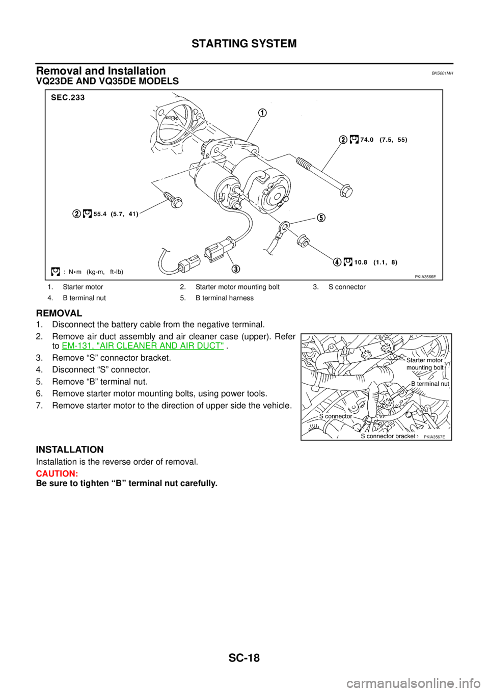 NISSAN TEANA 2003  Service Manual SC-18
STARTING SYSTEM
 
Removal and Installation BKS001MH
VQ23DE AND VQ35DE MODELS
REMOVAL
1. Disconnect the battery cable from the negative terminal.
2. Remove air duct assembly and air cleaner case 