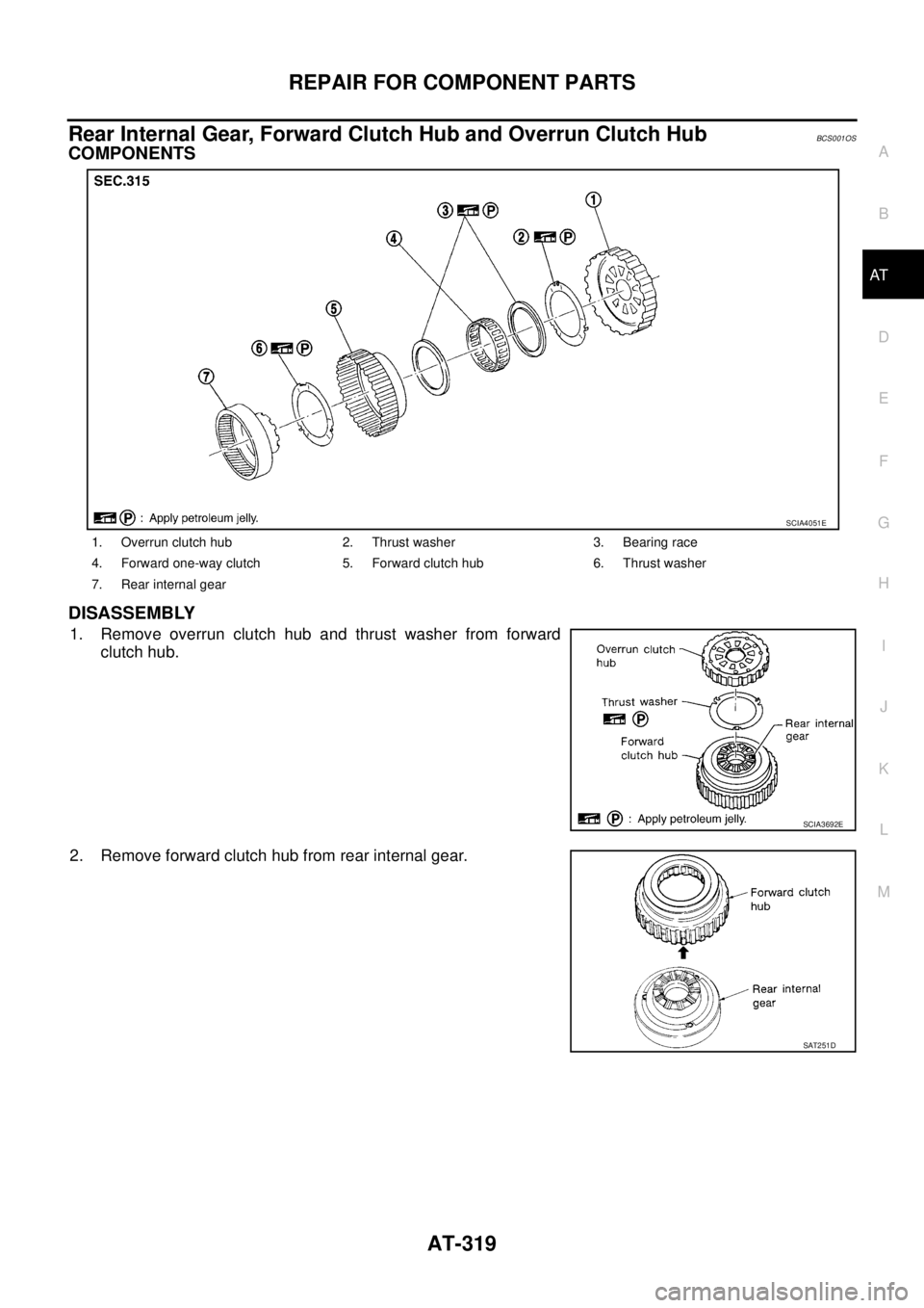 NISSAN TEANA 2003  Service Manual REPAIR FOR COMPONENT PARTS
AT-319
D
E
F
G
H
I
J
K
L
MA
B
AT
 
Rear Internal Gear, Forward Clutch Hub and Overrun Clutch HubBCS001OS
COMPONENTS
DISASSEMBLY
1. Remove overrun clutch hub and thrust washe