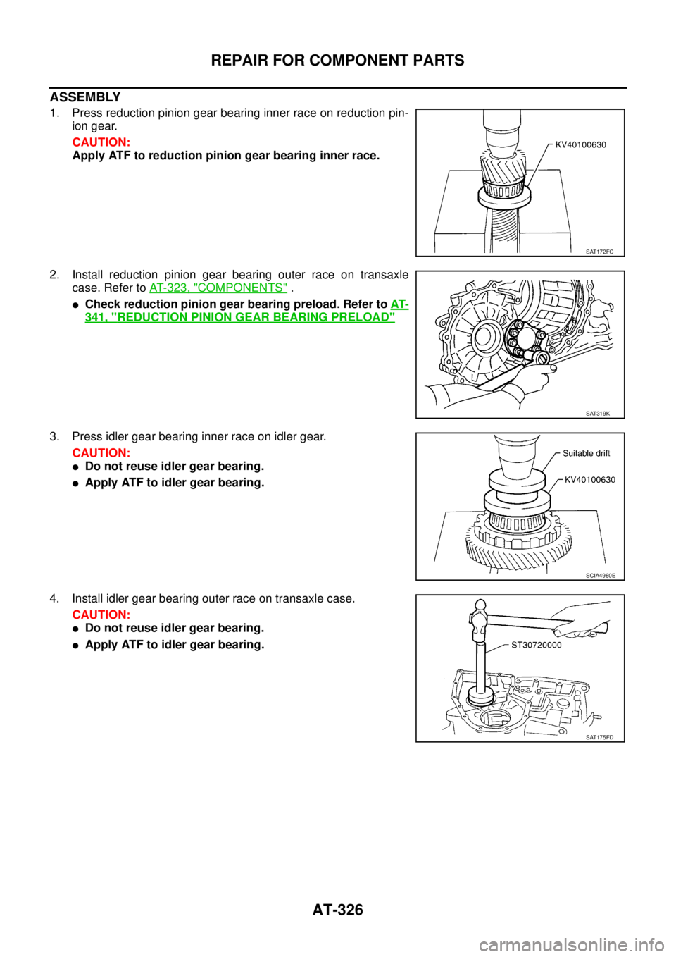 NISSAN TEANA 2003  Service Manual AT-326
REPAIR FOR COMPONENT PARTS
 
ASSEMBLY
1. Press reduction pinion gear bearing inner race on reduction pin-
ion gear.
CAUTION:
Apply ATF to reduction pinion gear bearing inner race.
2. Install re