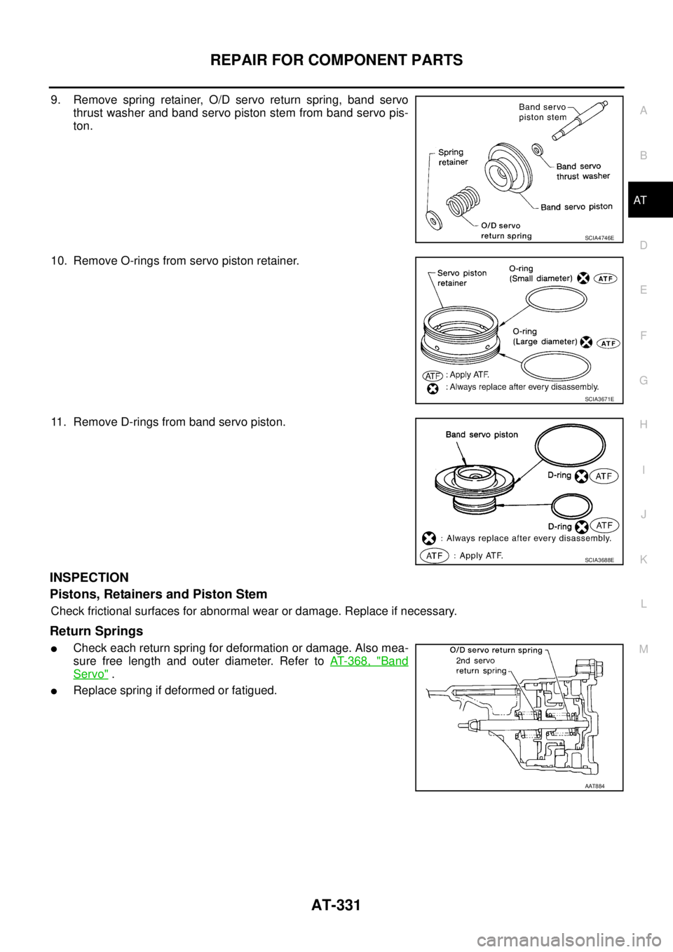 NISSAN TEANA 2003  Service Manual REPAIR FOR COMPONENT PARTS
AT-331
D
E
F
G
H
I
J
K
L
MA
B
AT
 
9. Remove spring retainer, O/D servo return spring, band servo
thrust washer and band servo piston stem from band servo pis-
ton.
10. Remo