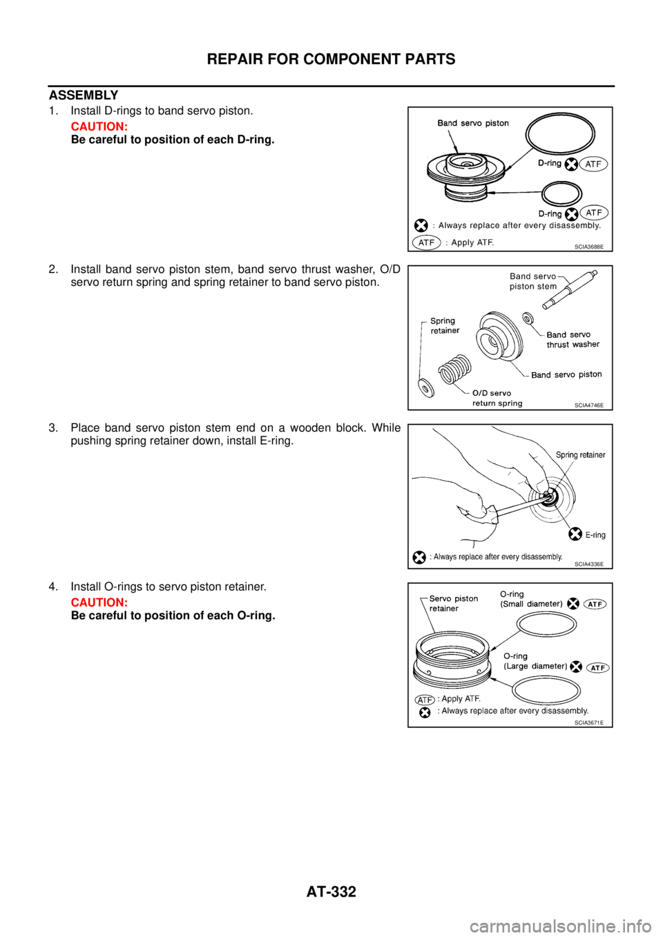 NISSAN TEANA 2003  Service Manual AT-332
REPAIR FOR COMPONENT PARTS
 
ASSEMBLY
1. Install D-rings to band servo piston.
CAUTION:
Be careful to position of each D-ring.
2. Install band servo piston stem, band servo thrust washer, O/D
s