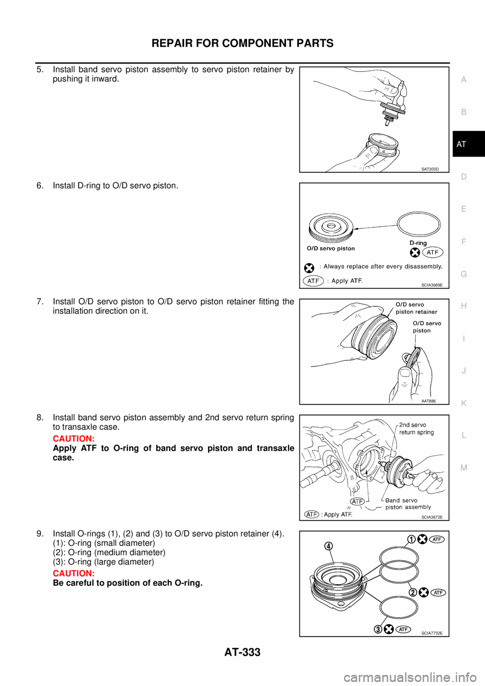 NISSAN TEANA 2003  Service Manual REPAIR FOR COMPONENT PARTS
AT-333
D
E
F
G
H
I
J
K
L
MA
B
AT
 
5. Install band servo piston assembly to servo piston retainer by
pushing it inward.
6. Install D-ring to O/D servo piston.
7. Install O/D