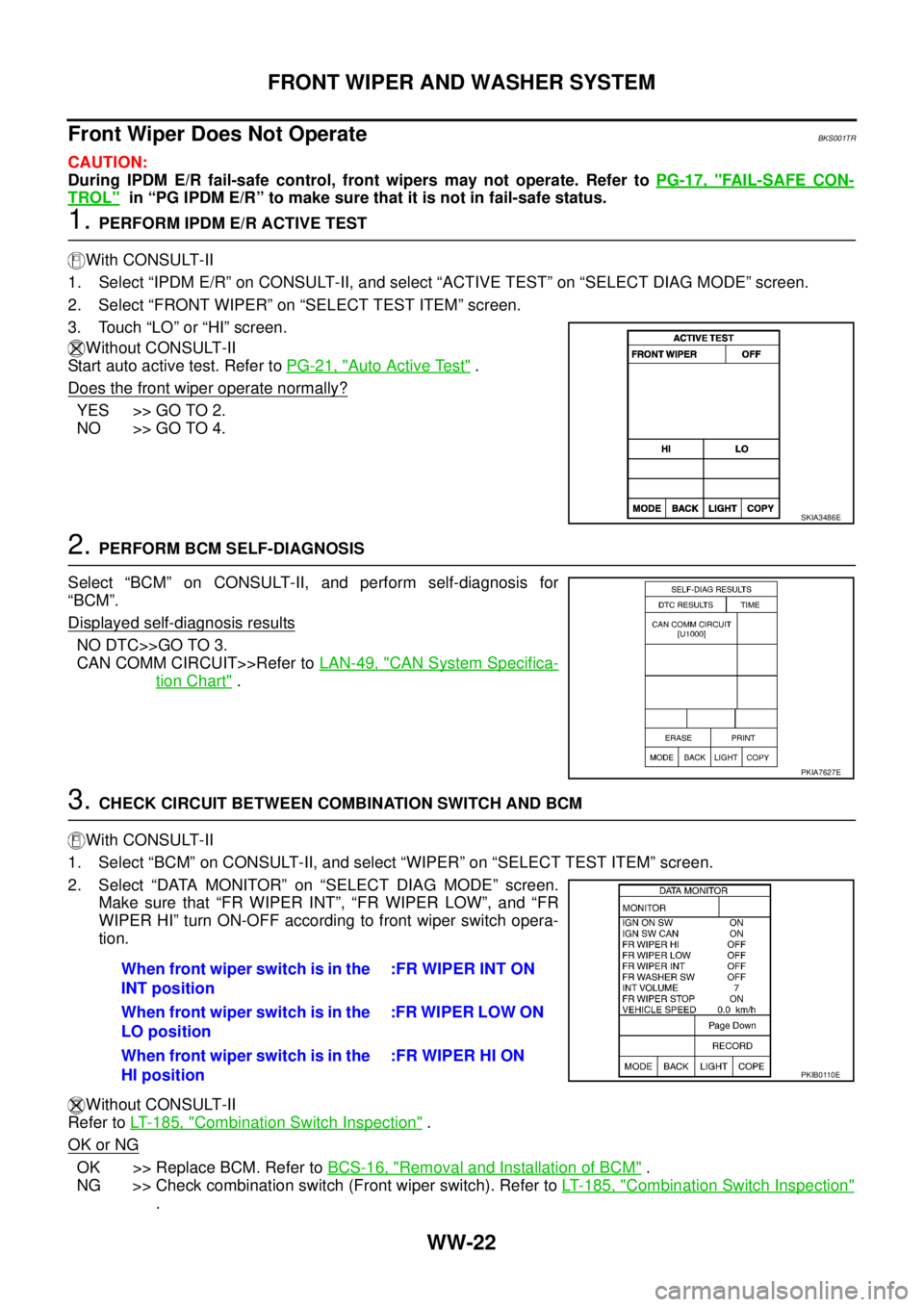 NISSAN TEANA 2003  Service Manual WW-22
FRONT WIPER AND WASHER SYSTEM
 
Front Wiper Does Not OperateBKS001TR
CAUTION:
During IPDM E/R fail-safe control, front wipers may not operate. Refer to PG-17, "
FAIL-SAFE CON-
TROL"  in “PG IP