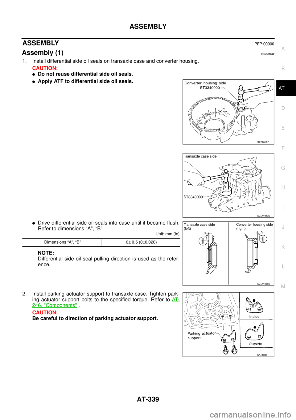NISSAN TEANA 2003  Service Manual ASSEMBLY
AT-339
D
E
F
G
H
I
J
K
L
MA
B
AT
 
ASSEMBLYPFP:00000
Assembly (1)BCS001OW
1. Install differential side oil seals on transaxle case and converter housing.
CAUTION:
Do not reuse differential s