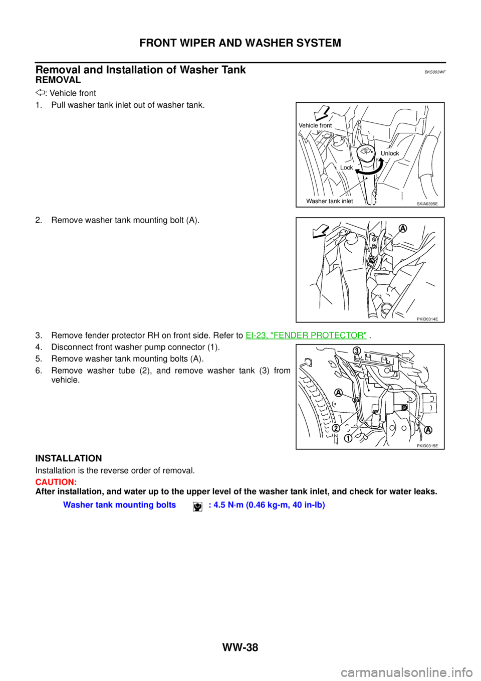 NISSAN TEANA 2003  Service Manual WW-38
FRONT WIPER AND WASHER SYSTEM
 
Removal and Installation of Washer TankBKS003WF
REMOVAL
: Vehicle front
1. Pull washer tank inlet out of washer tank.
2. Remove washer tank mounting bolt (A).
3. 