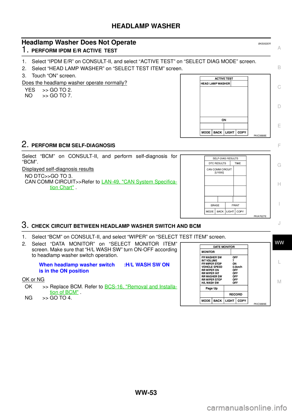 NISSAN TEANA 2003 Service Manual HEADLAMP WASHER
WW-53
C
D
E
F
G
H
I
J
L
MA
B
WW
Headlamp Washer Does Not OperateBKS002ER
1. PERFORM IPDM E/R ACTIVE TEST
1. Select “IPDM E/R” on CONSULT-II, and select “ACTIVE TEST” on “SE NISSAN TEANA 2003 Service Manual HEADLAMP WASHER
WW-53
C
D
E
F
G
H
I
J
L
MA
B
WW
Headlamp Washer Does Not OperateBKS002ER
1. PERFORM IPDM E/R ACTIVE TEST
1. Select “IPDM E/R” on CONSULT-II, and select “ACTIVE TEST” on “SE