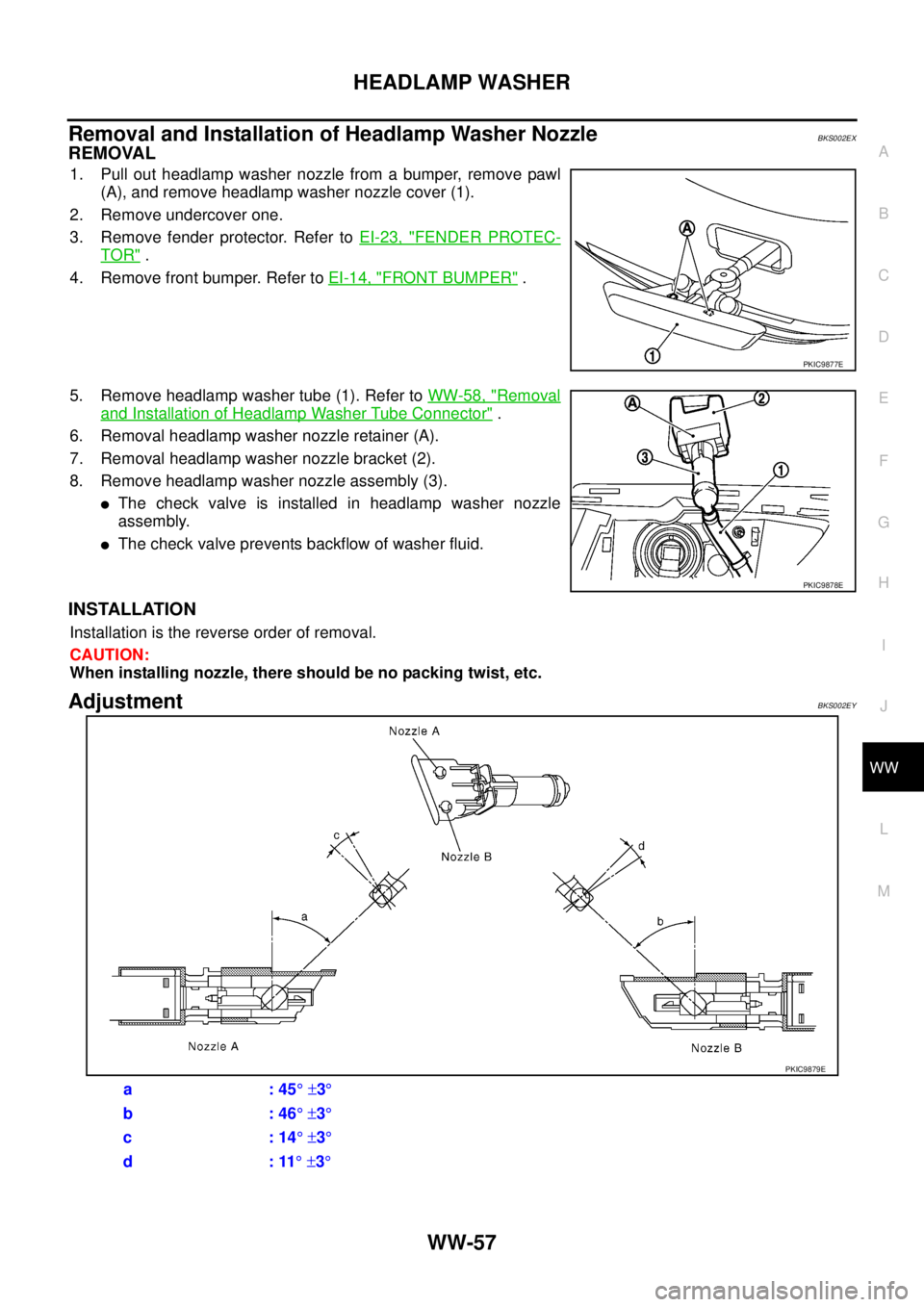 NISSAN TEANA 2003 Service Manual HEADLAMP WASHER
WW-57
C
D
E
F
G
H
I
J
L
MA
B
WW
Removal and Installation of Headlamp Washer NozzleBKS002EX
REMOVAL
1. Pull out headlamp washer nozzle from a bumper, remove pawl
(A), and remove headl NISSAN TEANA 2003 Service Manual HEADLAMP WASHER
WW-57
C
D
E
F
G
H
I
J
L
MA
B
WW
Removal and Installation of Headlamp Washer NozzleBKS002EX
REMOVAL
1. Pull out headlamp washer nozzle from a bumper, remove pawl
(A), and remove headl