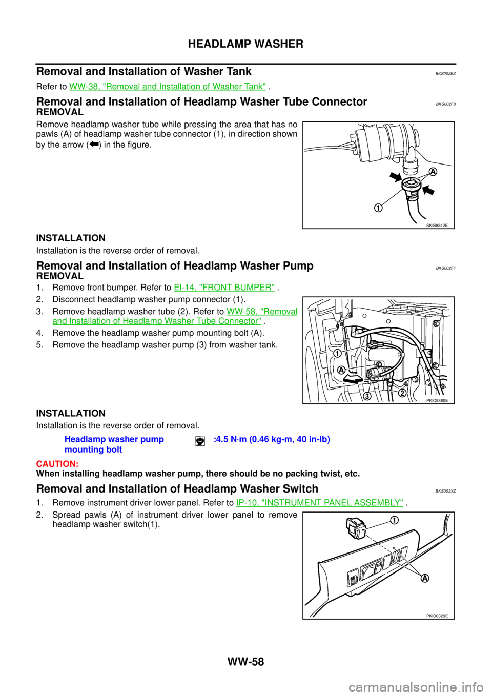 NISSAN TEANA 2003 Service Manual WW-58
HEADLAMP WASHER
Removal and Installation of Washer TankBKS002EZ
Refer to WW-38, "Removal and Installation of Washer Tank" .
Removal and Installation of Headlamp Washer Tube ConnectorBKS002F0
R NISSAN TEANA 2003 Service Manual WW-58
HEADLAMP WASHER
Removal and Installation of Washer TankBKS002EZ
Refer to WW-38, "Removal and Installation of Washer Tank" .
Removal and Installation of Headlamp Washer Tube ConnectorBKS002F0
R