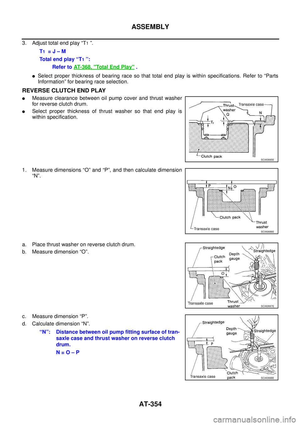 NISSAN TEANA 2003  Service Manual AT-354
ASSEMBLY
 
3. Adjust total end play “T1 ”.
Select proper thickness of bearing race so that total end play is within specifications. Refer to “Parts
Information” for bearing race select