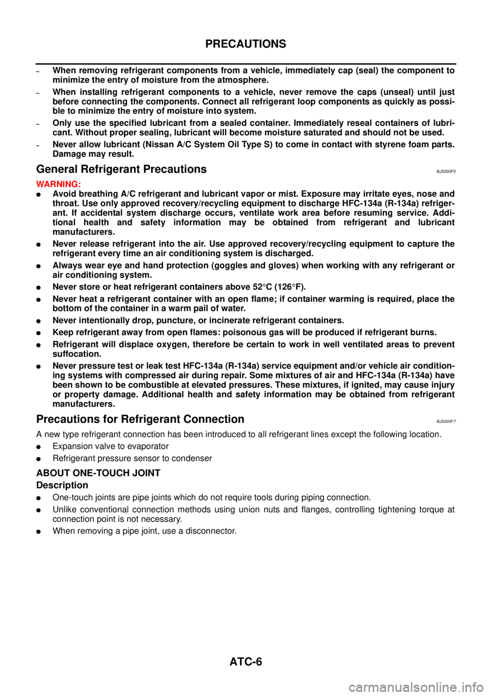 NISSAN TEANA 2003 Owners Manual ATC-6
PRECAUTIONS
 
–When removing refrigerant components from a vehicle, immediately cap (seal) the component to
minimize the entry of moisture from the atmosphere.
–When installing refrigerant c