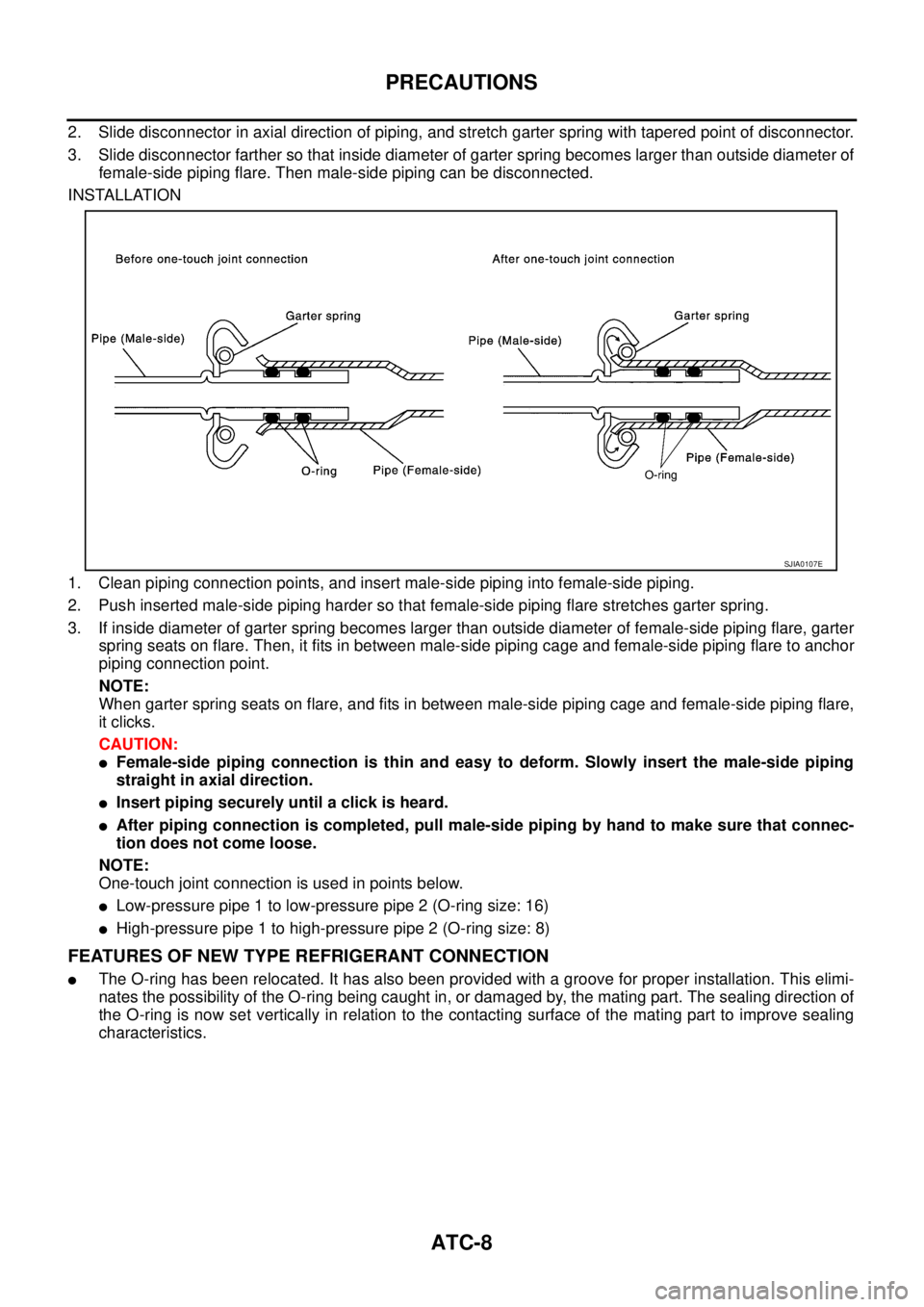NISSAN TEANA 2003  Service Manual ATC-8
PRECAUTIONS
 
2. Slide disconnector in axial direction of piping, and stretch garter spring with tapered point of disconnector.
3. Slide disconnector farther so that inside diameter of garter sp