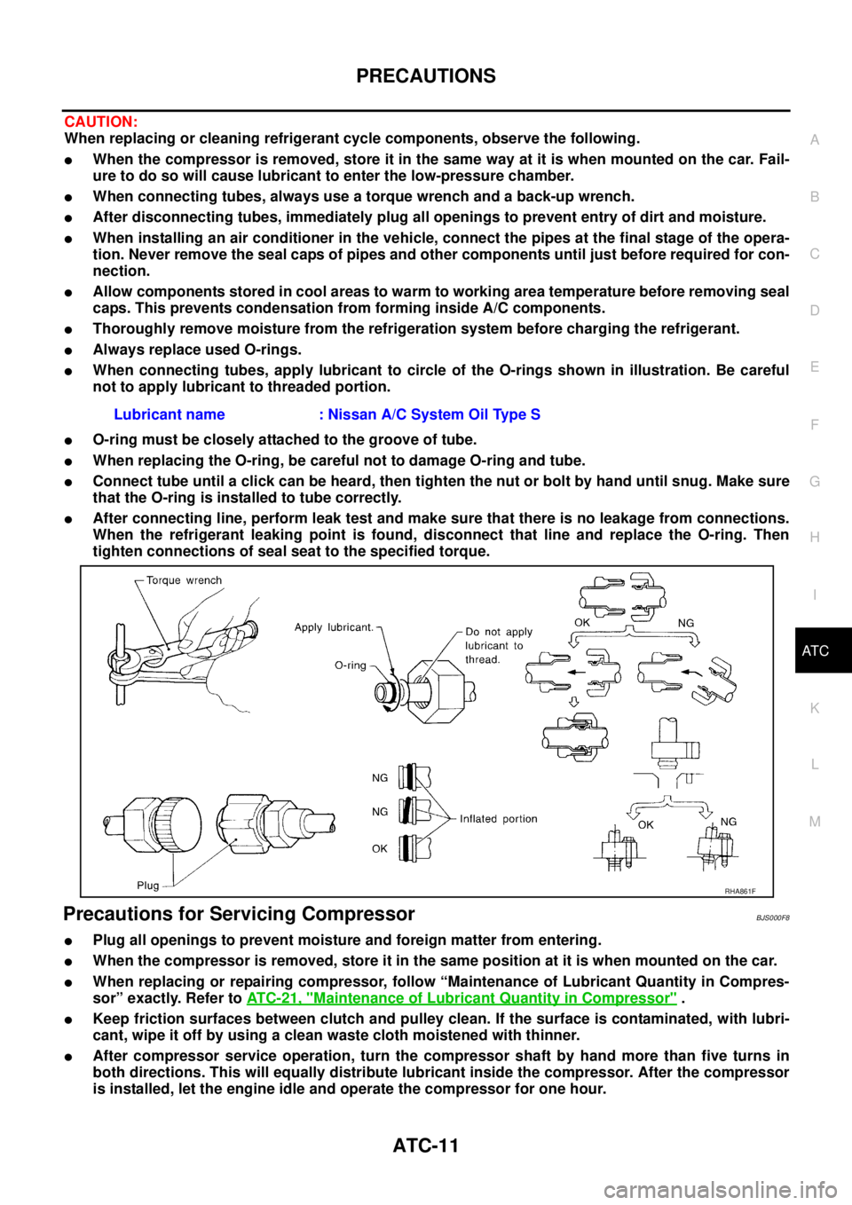 NISSAN TEANA 2003  Service Manual PRECAUTIONS
ATC-11
C
D
E
F
G
H
I
K
L
MA
B
AT C
 
CAUTION:
When replacing or cleaning refrigerant cycle components, observe the following.
When the compressor is removed, store it in the same way at i