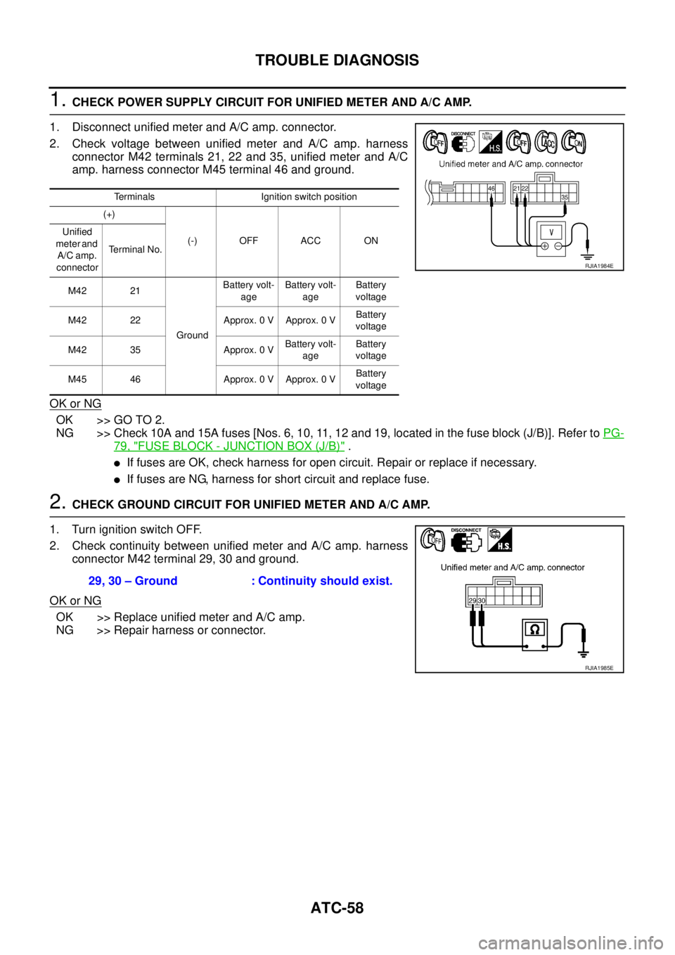 NISSAN TEANA 2003 Service Manual ATC-58
TROUBLE DIAGNOSIS
1. CHECK POWER SUPPLY CIRCUIT FOR UNIFIED METER AND A/C AMP.
1. Disconnect unified meter and A/C amp. connector.
2. Check voltage between unified meter and A/C amp. harness
NISSAN TEANA 2003 Service Manual ATC-58
TROUBLE DIAGNOSIS
1. CHECK POWER SUPPLY CIRCUIT FOR UNIFIED METER AND A/C AMP.
1. Disconnect unified meter and A/C amp. connector.
2. Check voltage between unified meter and A/C amp. harness