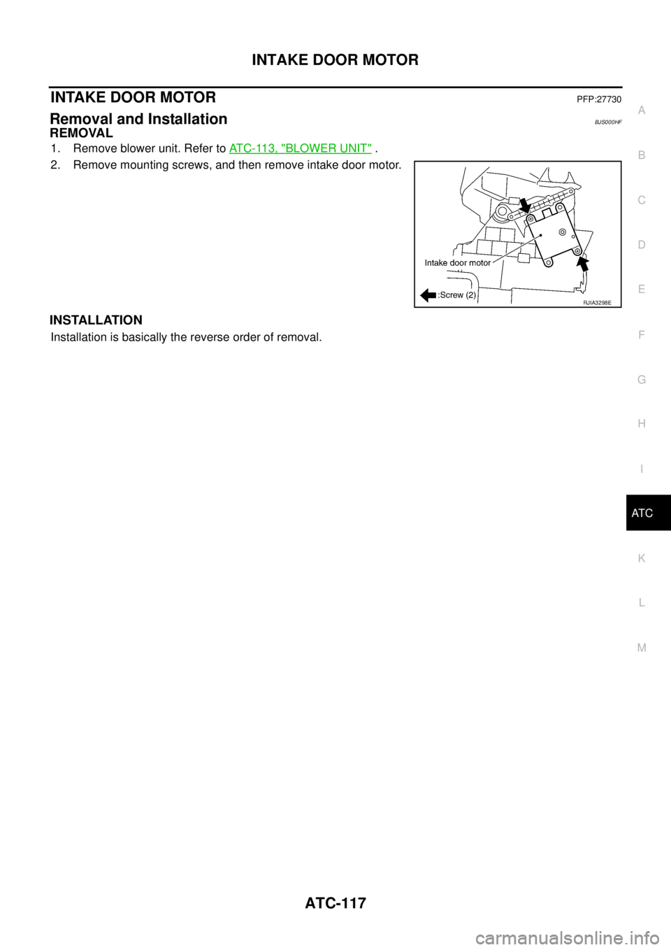 NISSAN TEANA 2003  Service Manual INTAKE DOOR MOTOR
ATC-117
C
D
E
F
G
H
I
K
L
MA
B
AT C
 
INTAKE DOOR MOTORPFP:27730
Removal and InstallationBJS000HF
REMOVAL
1. Remove blower unit. Refer to AT C - 11 3 ,  "BLOWER UNIT" .
2. Remove mou