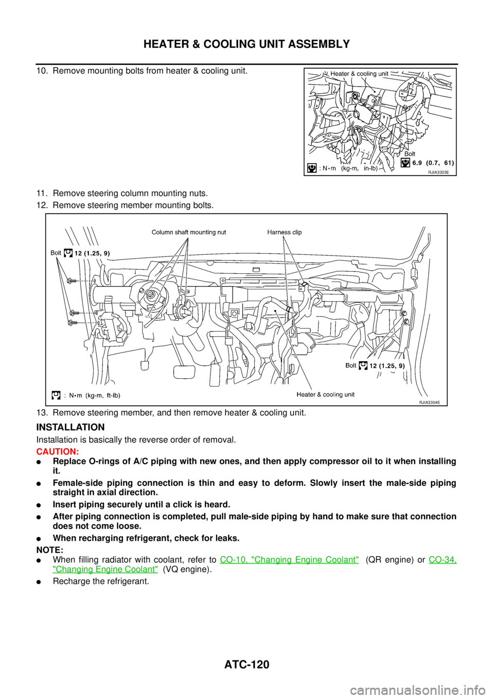 NISSAN TEANA 2003  Service Manual ATC-120
HEATER & COOLING UNIT ASSEMBLY
 
10. Remove mounting bolts from heater & cooling unit.
11. Remove steering column mounting nuts.
12. Remove steering member mounting bolts.
13. Remove steering 