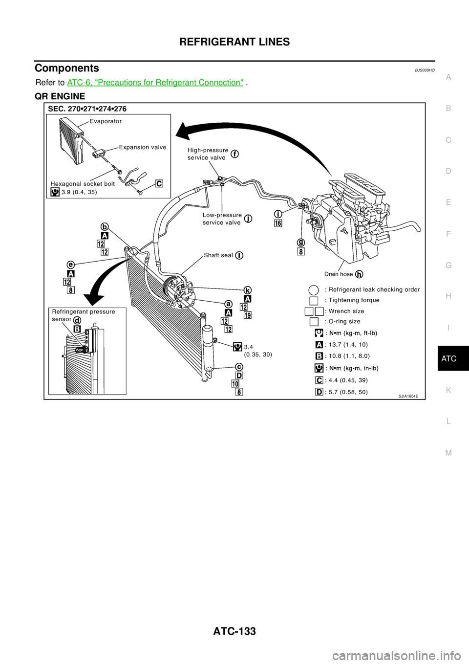 NISSAN TEANA 2003  Service Manual REFRIGERANT LINES
ATC-133
C
D
E
F
G
H
I
K
L
MA
B
AT C
 
ComponentsBJS000HO
Refer to AT C - 6 ,  "Precautions for Refrigerant Connection" .
QR ENGINE
SJIA1654E 