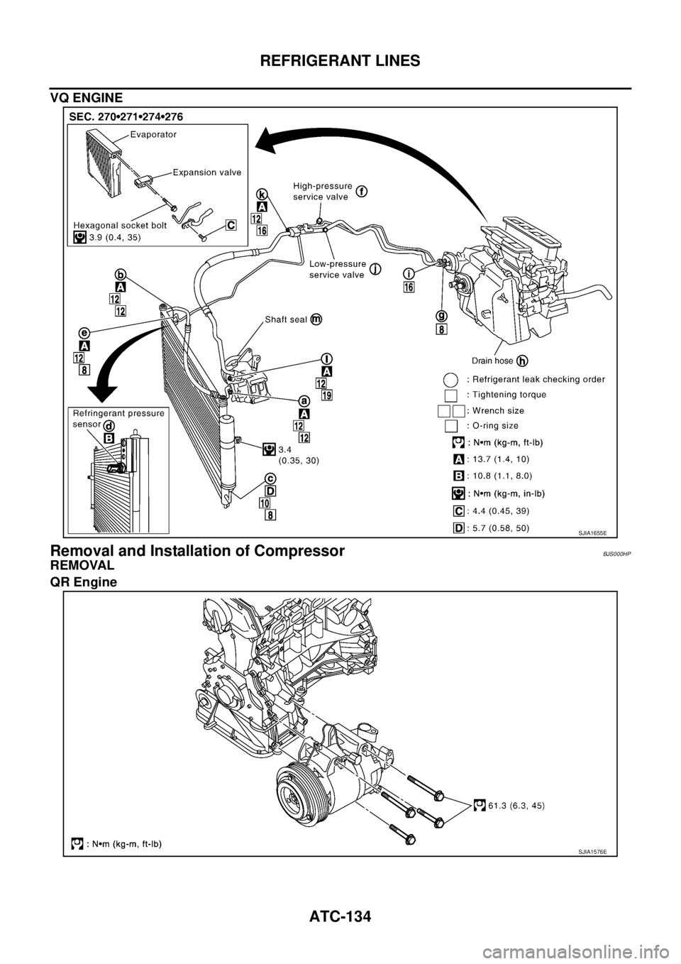 NISSAN TEANA 2003  Service Manual ATC-134
REFRIGERANT LINES
 
VQ ENGINE
Removal and Installation of CompressorBJS000HP
REMOVAL
QR Engine
SJIA1655E
SJIA1576E 