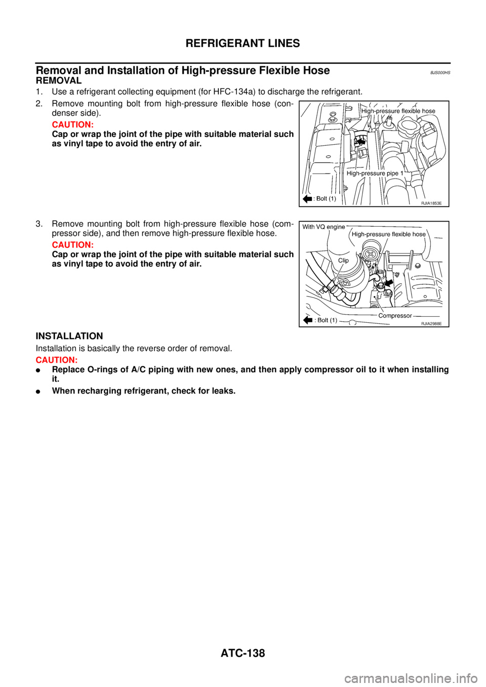 NISSAN TEANA 2003  Service Manual ATC-138
REFRIGERANT LINES
 
Removal and Installation of High-pressure Flexible HoseBJS000HS
REMOVAL
1. Use a refrigerant collecting equipment (for HFC-134a) to discharge the refrigerant.
2. Remove mou