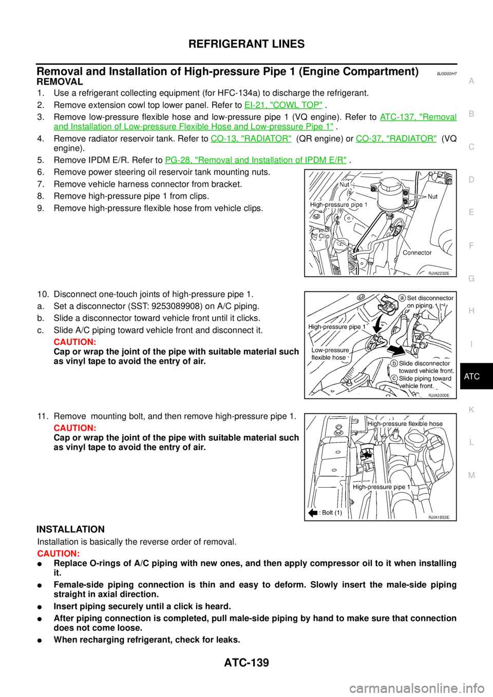 NISSAN TEANA 2003  Service Manual REFRIGERANT LINES
ATC-139
C
D
E
F
G
H
I
K
L
MA
B
AT C
 
Removal and Installation of High-pressure Pipe 1 (Engine Compartment)BJS000HT
REMOVAL
1. Use a refrigerant collecting equipment (for HFC-134a) t